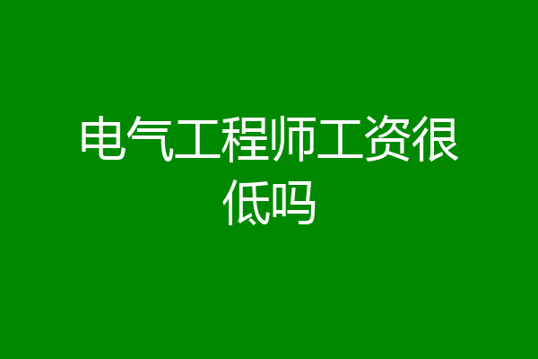 电气工程师工资很低吗