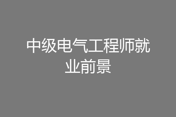 中级电气工程师就业前景