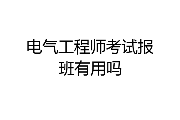 电气工程师考试报班有用吗