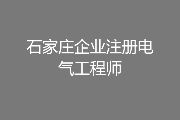 石家庄企业注册电气工程师