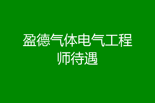 盈德气体电气工程师待遇