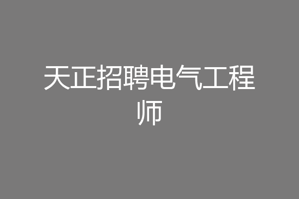 天正招聘电气工程师