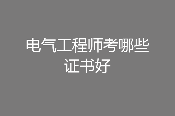 电气工程师考哪些证书好