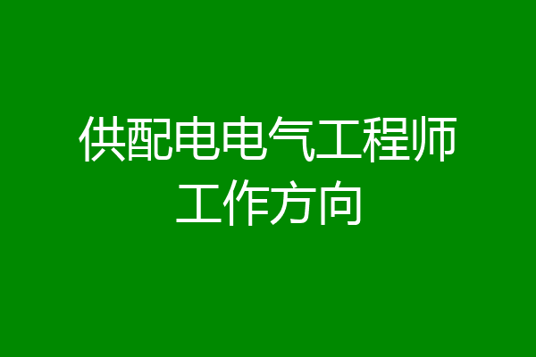 供配电电气工程师工作方向