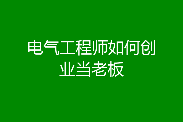 电气工程师如何创业当老板