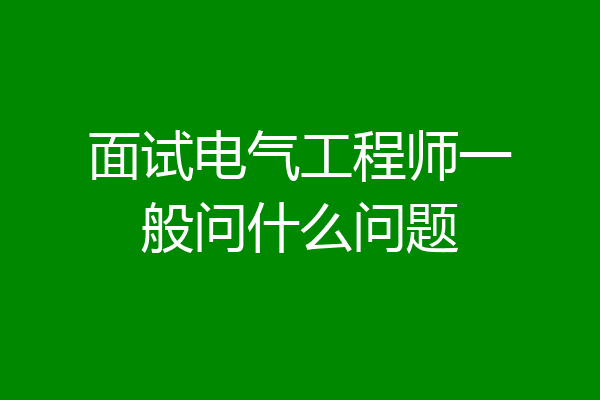 面试电气工程师一般问什么问题