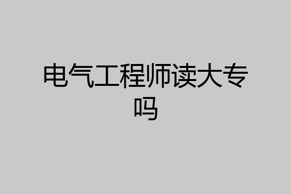 电气工程师读大专吗