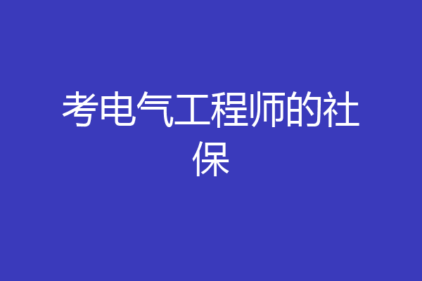 考电气工程师的社保