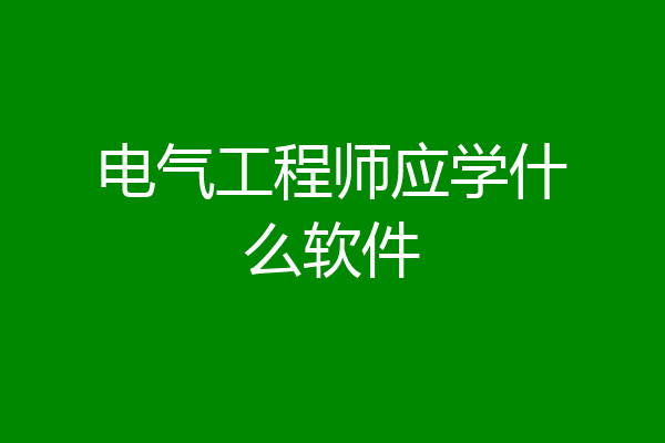 电气工程师应学什么软件