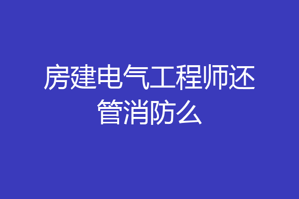 房建电气工程师还管消防么