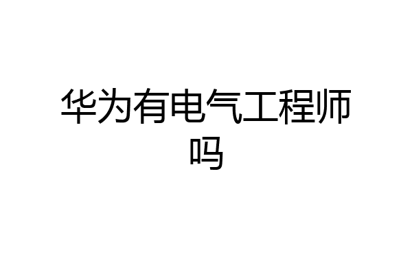 华为有电气工程师吗