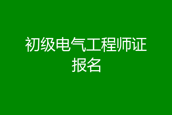 初级电气工程师证报名