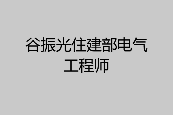 谷振光住建部电气工程师
