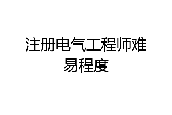 注册电气工程师难易程度