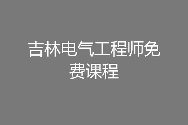 吉林电气工程师免费课程
