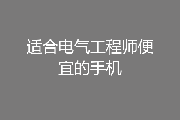 适合电气工程师便宜的手机