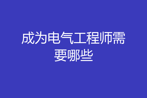 成为电气工程师需要哪些