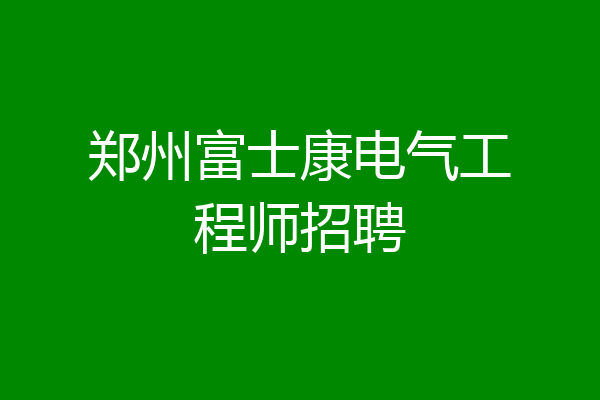 郑州富士康电气工程师招聘