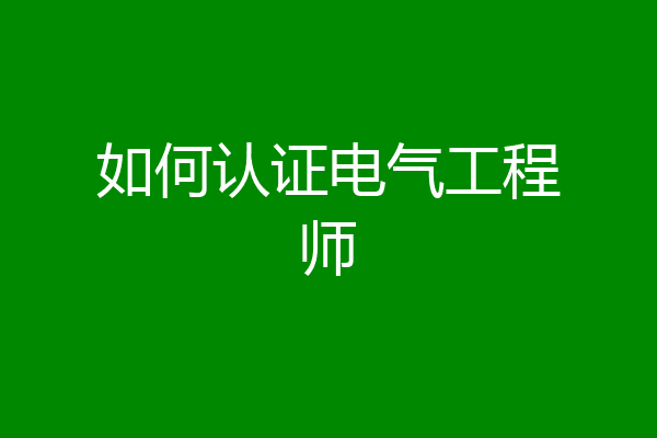 如何认证电气工程师