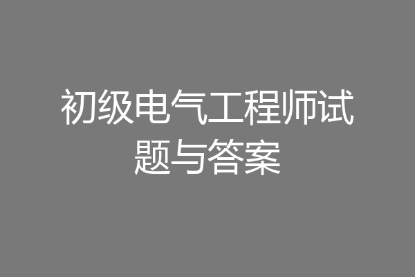 初级电气工程师试题与答案