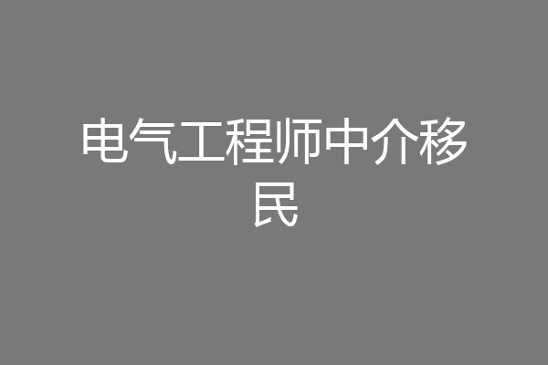 电气工程师中介移民