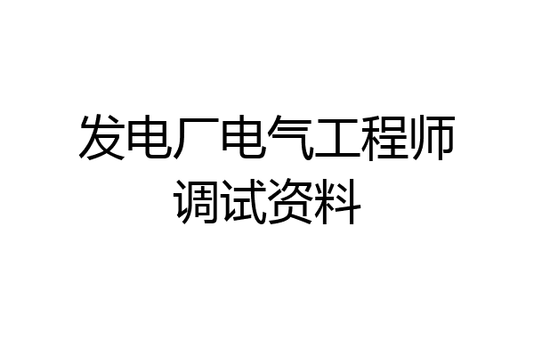 发电厂电气工程师调试资料