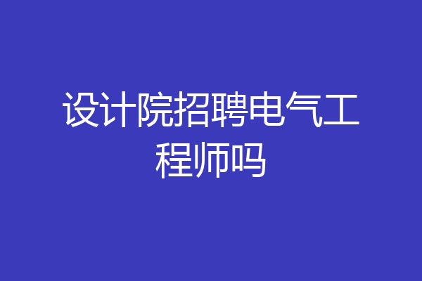 设计院招聘电气工程师吗