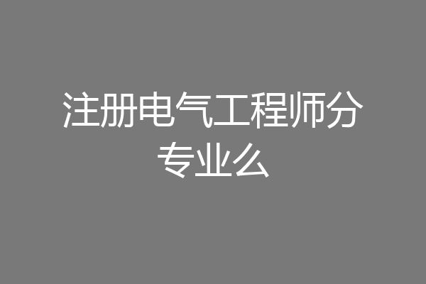 注册电气工程师分专业么