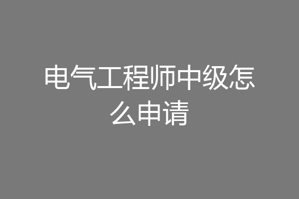电气工程师中级怎么申请