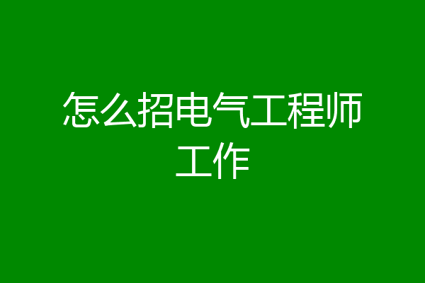 怎么招电气工程师工作