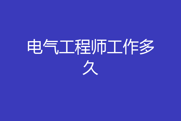 电气工程师工作多久