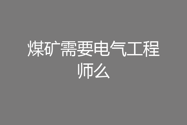 煤矿需要电气工程师么