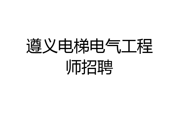 遵义电梯电气工程师招聘