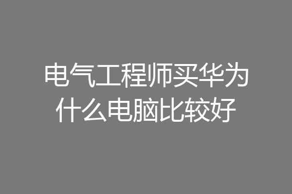 电气工程师买华为什么电脑比较好