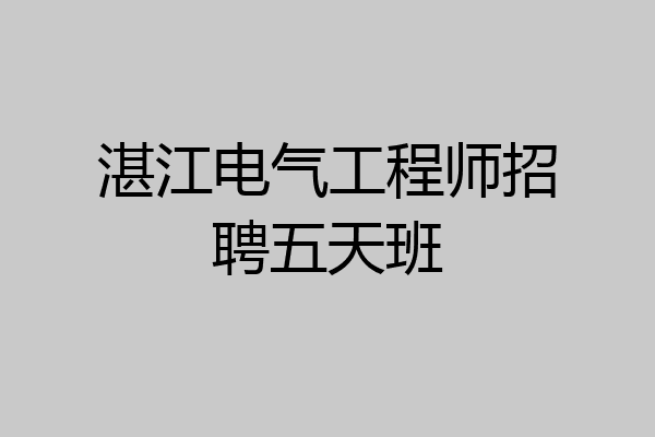 湛江电气工程师招聘五天班