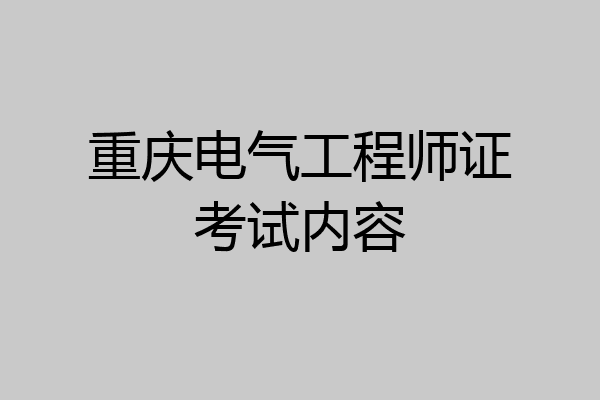 重庆电气工程师证考试内容