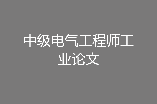 中级电气工程师工业论文