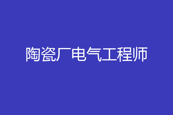陶瓷厂电气工程师