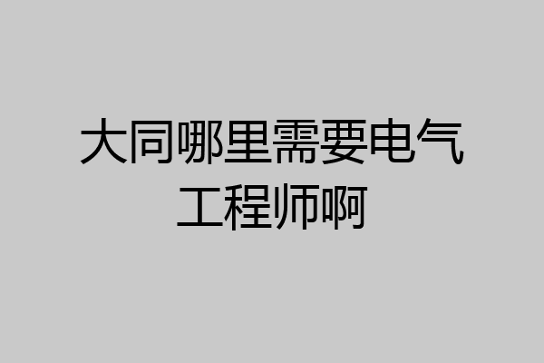 大同哪里需要电气工程师啊