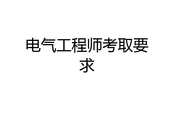 电气工程师考取要求