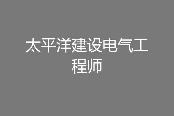 太平洋建设电气工程师