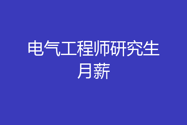 电气工程师研究生月薪