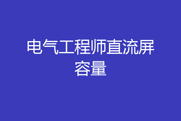 电气工程师直流屏容量