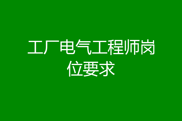 工厂电气工程师岗位要求