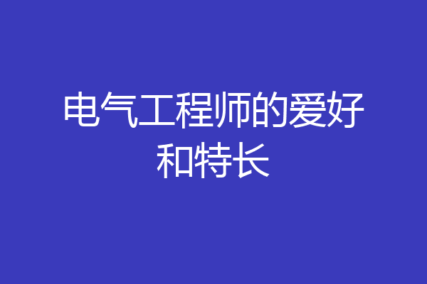 电气工程师的爱好和特长