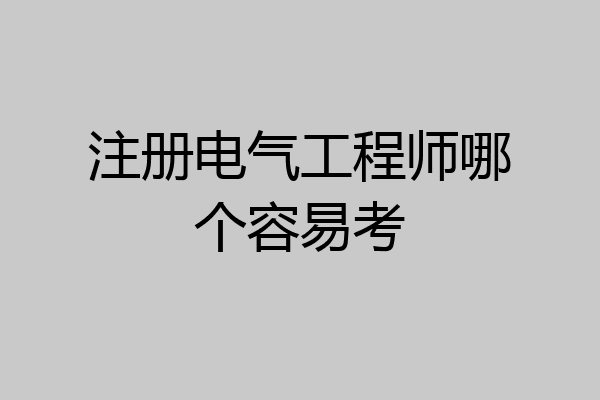 注册电气工程师哪个容易考