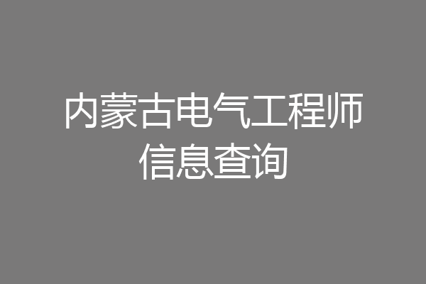 内蒙古电气工程师信息查询