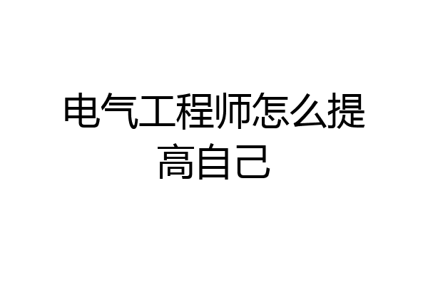 电气工程师怎么提高自己