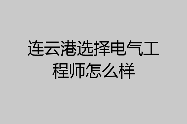 连云港选择电气工程师怎么样