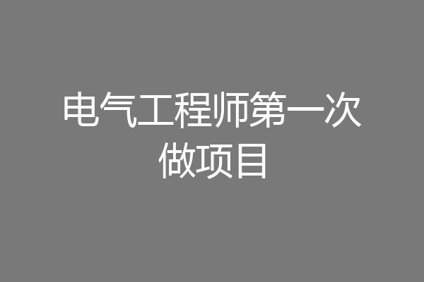 电气工程师第一次做项目